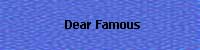 Click here for DEAR FAMOUS, America's WORST advice columnist!