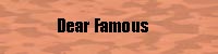 Click here for DEAR FAMOUS, America's WORST advice columnist!
