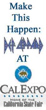 Want Def Leppard to play at Cal Expo this summer?  YOU can make this happen.  They're booking acts NOW!  Make your voice heard and request Def Leppard!