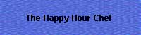 The Happy Hour Chef.  Life's too short to drink cheap booze.